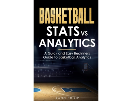 Livro Basketball Stats vs Analytics A Quick and Easy Beginners Guide to Basketball Analytics de John Philip (Inglês)