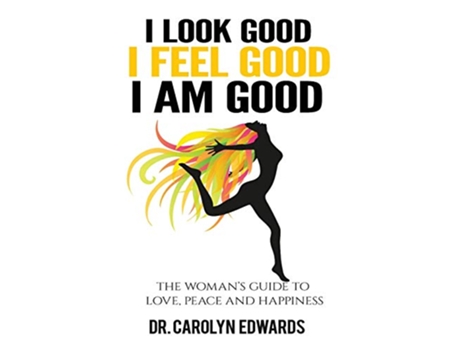 Livro I Look Good I Feel Good I Am Good The Womans Guide to Love Peace and Happiness de Dr Carolyn Edwards (Inglês)