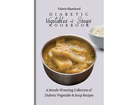 Livro Diabetic Vegetables Soups Cookbook A MouthWatering Collection of Diabetic Vegetable Soup Recipes de Valerie Blanchard (Inglês)