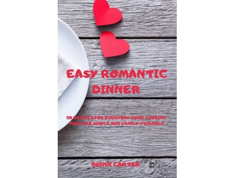 Livro Easy Romantic Dinner 50 Recipes For Everyday Home Cooking That Are Simple And Family-friendly De Quinn Carter (inglês)