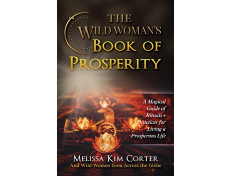 Livro The Wild Womans Book Of Prosperity A Magical Guide Of Rituals Practices For Living A Prosperous Life De Melissa Kim Corter (inglês)