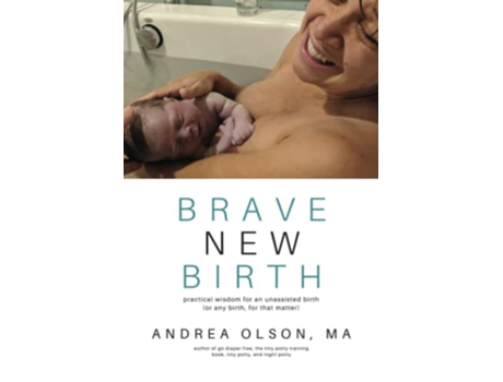 Livro Brave New Birth Practical wisdom for an unassisted birth or any birth for that matter de Andrea Olson (Inglês)