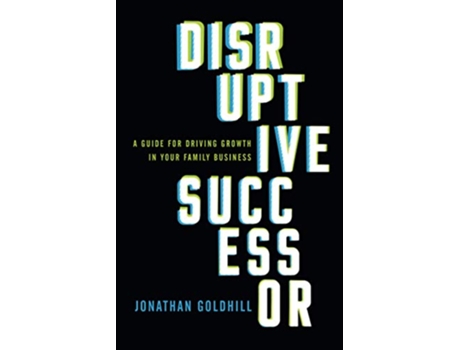 Livro Disruptive Successor A Guide for Driving Growth in Your Family Business de Jonathan Goldhill (Inglês)