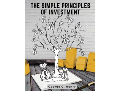 Livro The Simple Principles of Investment How to Invest Money de George G Henry (Inglês)