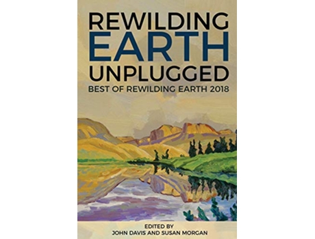 Livro Rewilding Earth Unplugged Best of Rewilding Earth 2018 de John Davis (Inglês)