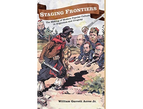 Livro Staging Frontiers The Making of Modern Popular Culture in Argentina and Uruguay Diálogos Series de William Garrett Acree (Inglês)