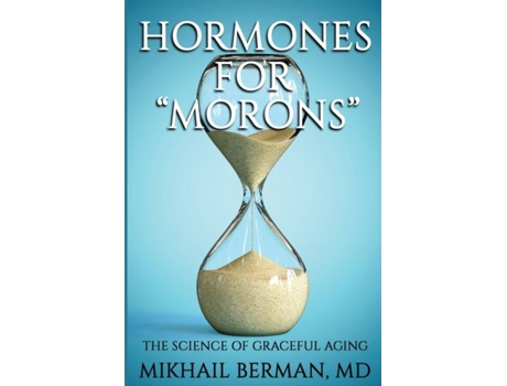 Livro Hormones For Quotmoronsquot The Science Of Graceful Aging De Mikhail Berman (inglês)