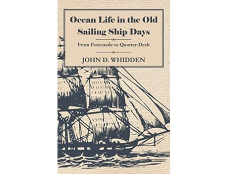 Livro Ocean Life in the Old Sailing Ship Days From Forecastle to QuarterDeck de John D Whidden (Inglês)