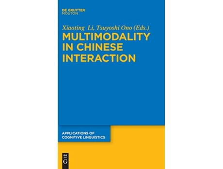 Livro Multimodality in Chinese Interaction Applications of Cognitive Linguistics 34 de Tsuyoshi Ono e Xiaoting Li (Inglês - Capa Dura)