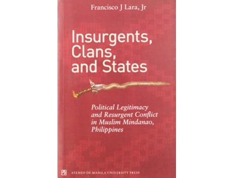 Livro Insurgents, Clans, and States Political Legitimacy and Resurgent Conflict in Muslim Mindanao, Philippines de Francisco J Lara Jr (Inglês)