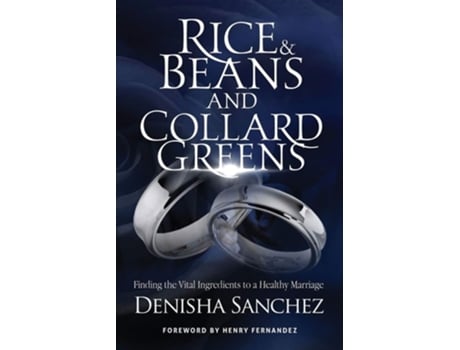 Livro Rice And Beans And Collard Greens Finding The Vital Ingredients To A Healthy Marriage De Denisha Sanchez (inglês)