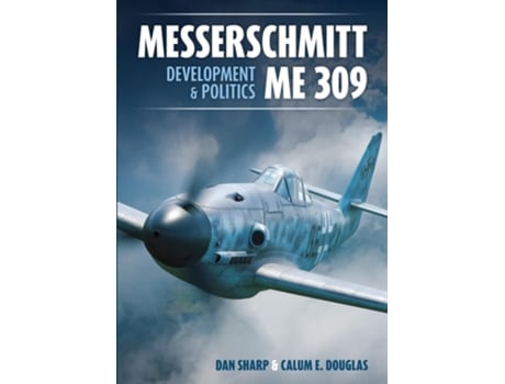 Livro Messerschmitt Me 309 Development amp Politics de Calum E Douglas, Dan Sharp et al. (Inglês - Capa Dura)