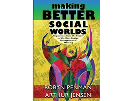 Livro Making Better Social Worlds Inspirations from the Theory of the Coordinated Management of Meaning de Robyn Penman Arthur Jensen (Inglês)