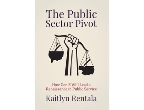 Livro The Public Sector Pivot How Gen Z Will Lead A Renaissance Of Public Service De Kaitlyn Rentala (inglês)