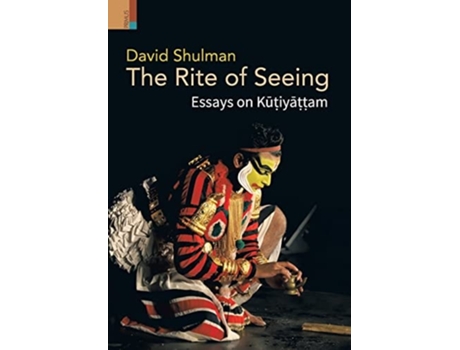 Livro The Rite Of Seeing Essays On Ku?iya??am De David Shulman (inglês - Capa Dura)