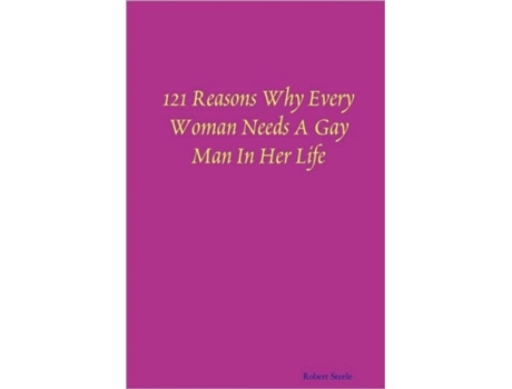Livro 121 Reasons Why Every Woman Needs A Gay Man In Her Life Robert Steele (Inglês)