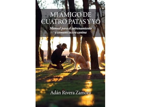 Livro Mi Amigo De Cuatro Patas Y Yo Manual Para El Entrenamiento Y Comunicación Canina de Adán Rivera Zamora (Português)