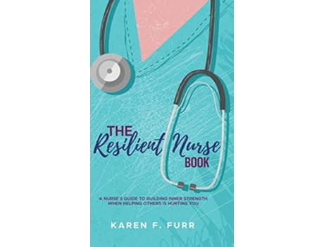 Livro The Resilient Nurse Book A nurses guide to building inner strength when helping others is hurting you de Karen F Furr (Inglês - Capa Dura)
