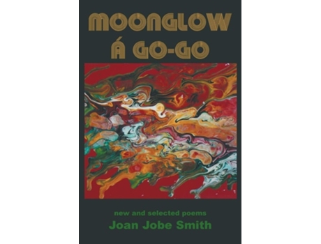 Livro Moonglow Á Go-go New And Selected Poems De Joan Jobe Smith (inglês)