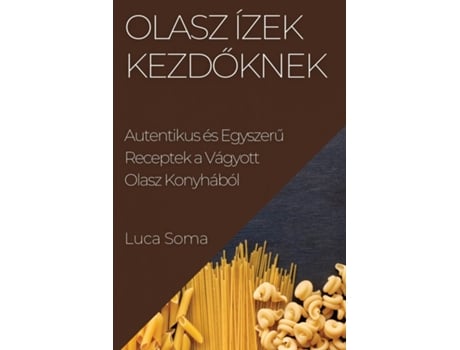 Livro Olasz Ízek kezdoknek Autentikus és Egyszeru Receptek a Vágyott Olasz Konyhából de Luca Soma (Inglês)