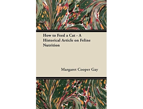 Livro How to Feed a Cat A Historical Article on Feline Nutrition de Margaret Cooper Gay (Inglês)