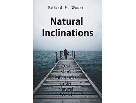 Livro Natural Inclinations One Mans Adventures In The Natural World De Roland H Wauer (inglês)