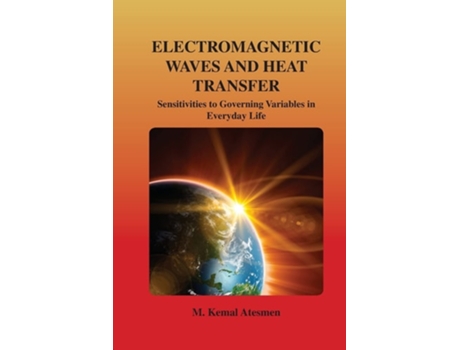 Livro Electromagnetic Waves And Heat Transfer Sensitivities To Governing Variables In Everyday Life De M Kemal Atesmen (inglês)
