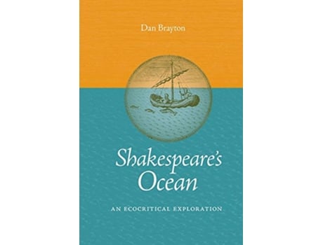 Livro Shakespeares Ocean An Ecocritical Exploration Under the Sign of Nature Explorations in Environmental Humanities de Dan Brayton (Inglês)