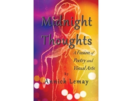 Livro Midnight Thoughts A Fusion Of Poetry And Visual Arts De Annick Lemay (inglês)