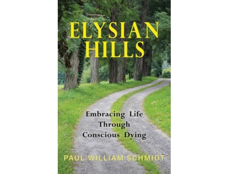 Livro Elysian Hills Embracing Life Through Conscious Dying de Paul William Schmidt (Inglês)