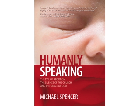 Livro Humanly Speaking: The Evil of Abortion, the Silence of the Church, and the Grace of God Michael Spencer (Inglês)