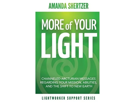 Livro More Of Your Light Channeled Arcturian Messages Regarding Your Mission, Abilities, And The Shift To New Earth De Amanda Shertzer (inglês)