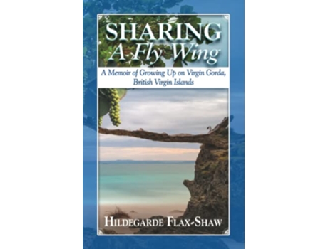 Livro Sharing A Fly Wing A Memoir of Growing Up on Virgin Gorda British Virgin Islands de Hildegarde FlaxShaw (Inglês)