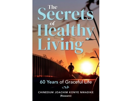 Livro The Secrets Of Healthy Living 60 Years Of Graceful Life De Chinedum Nwadike (inglês)