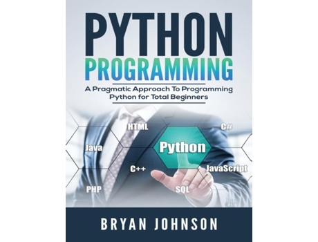 Livro Python Programming A Pragmatic Approach To Programming Python For Total Beginners De Bryan Johnson (inglês)
