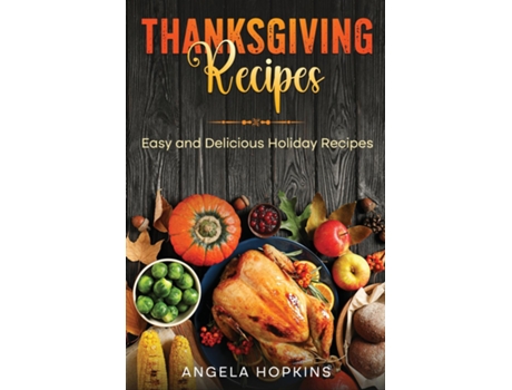 Livro Thanksgiving Recipes Easy and Delicious Holiday Recipes de Angela Hopkins (Inglês)