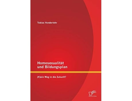 Livro Homosexualität und Bildungsplan Kein Weg in die Zukunft German Edition de Tobias Vonderlehr (Alemão)