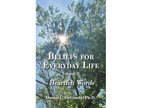 Livro Beliefs For Everyday Life, Volume Ii, Heartfelt Words De Daniel L Degoede (inglês)