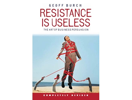Livro Resistance is Useless The Art of Business Persuasion de Geoff Burch (Inglês)