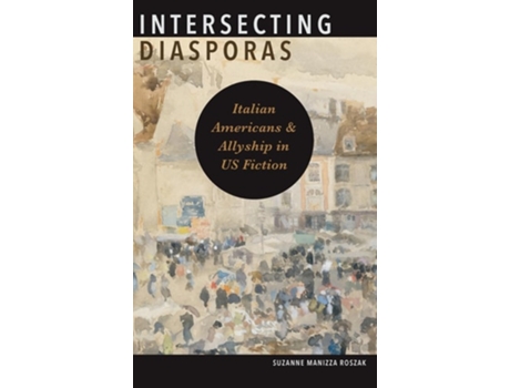 Livro Intersecting Diasporas Italian Americans and Allyship in US Fiction de Suzanne Manizza Roszak (Inglês - Capa Dura)