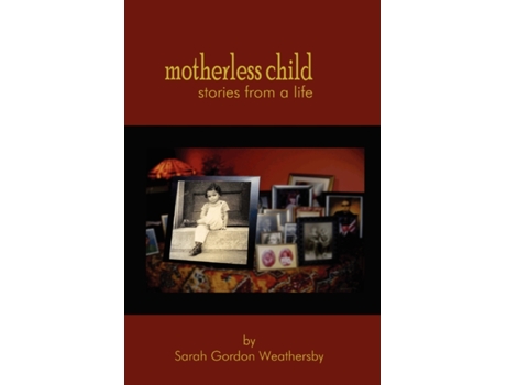 Livro Motherless Child - Stories from a Life Sarah Gordon Weathersby (Inglês)