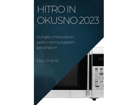Livro Hitro In Okusno 2023 Kuhajte V Mikrovalovni Pecici S Tem Kuharskim Prirocnikom De Alojz Pušnik (inglês)