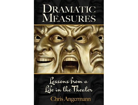 Livro Dramatic Measures Lessons from a Life in the Theater de Chris Angermann (Inglês)