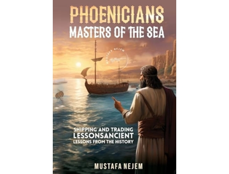 Livro PHOENICIANS - MASTERS OF THE SEA SHIPPING AND TRADING LESSONS FROM HISTORY de Mustafa Nejem (Inglês)