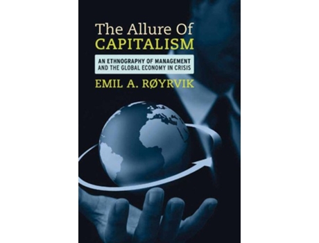 Livro The Allure of Capitalism An Ethnography of Management and the Global Economy in Crisis de Emil A Røyrvik (Inglês)
