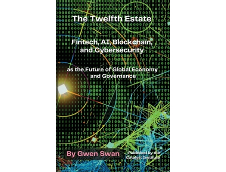 Livro The Twelfth Estate Fintech, AI, Blockchain, and Cybersecurity as the Future of Global Economy and Governance de Gwen Swan (Inglês)