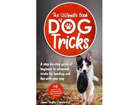 Livro The Ultimate Book Of Dog Tricks De Vanderbilt, James Et Al. (inglês)