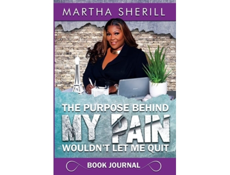 Livro The Purpose Behind My Pain Wouldnt Let Me Quit Book Journal De Martha Sherill (inglês)
