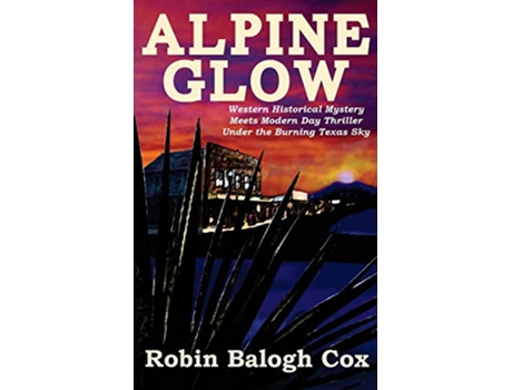 Livro Alpine Glow Western Historical Mystery Meets Modern Day Thriller Under the Burning Texas Sky Old West Suspense de Robin Balogh Cox (Inglês)