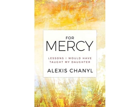 Livro For Mercy Lessons I Would Have Taught My Daughter de Alexis Chanyl (Inglês)